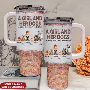 Unbreakable Bond Of A Girl & Her Dogs - Personalized 40OZ Stainless Steel Tumbler With Handle