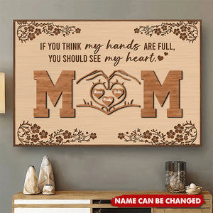 If You Think My Hands Are Full You Should See My Heart Poster - Personalized Gift For Mom