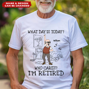 What Day Is Today Who Cares Funny Retirement Personalized Shirt