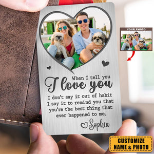When I Tell You I Love You - Personalized Photo Stainless Steel Wallet Card