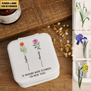 If Friends Were Flowers I'd Pick You - Personalized Jewelry Box