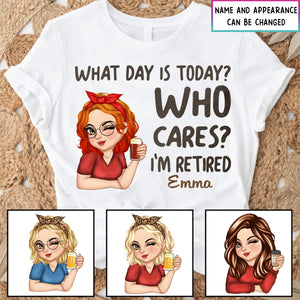 What Day Is Today Who Cares - Retirement Gift For Women, Grandma, Mom, Nana - Personalized T-Shirt