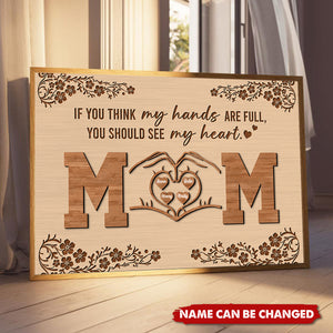 If You Think My Hands Are Full You Should See My Heart Poster - Personalized Gift For Mom