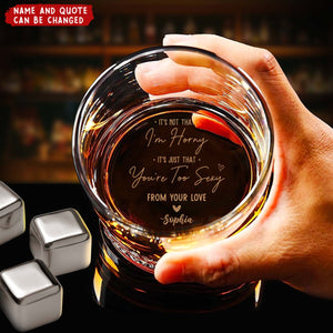 It's Not That I'm Horny It's Just That You're Too Sexy - Personalized Engraved Whiskey Glass