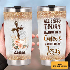 All I Need Today - Personalized Stainless Steel Tumbler