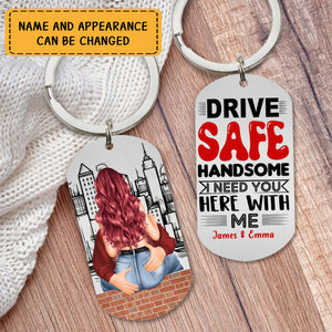 Drive Safe Handsome, I Need You Here With Me, Personalized Couple Stainless Steel Keychain
