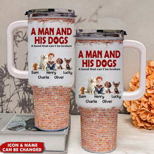 Unbreakable Bond Of A Man & His Dogs - Personalized 40OZ Stainless Steel Tumbler With Handle