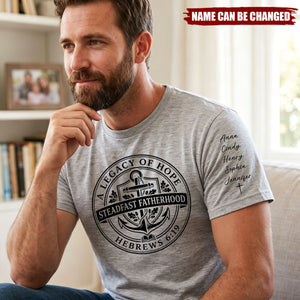 Father's Day Gifts, A Legacy Of Hope Steadfast Fatherhood - Personalized Shirt