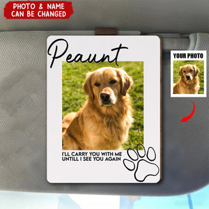 I'll Carry You With Me Untill I See You Again Pet Loss - Personalized Wooden Photo Visor Clip