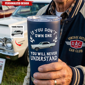 If You Don't Own One You Will Never Understand - Personalized Car Photo Tumbler - Gift For For Him, Husband, Dad, Grandpa