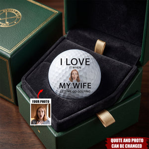 I Love It When My Wife Lets Me Go Golfing - Personalized Photo Golf Ball