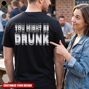 You Might Be Drunk Funny Backside - Custom Shirt