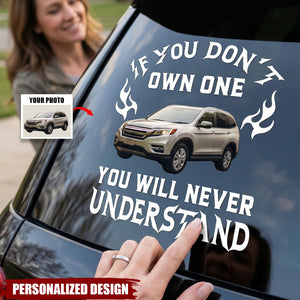 If You Don't Own One You Will Never Understand - Personalized Car Photo Decal