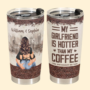 My Girlfriend Is Hotter Than My Coffee - Personalized Tumbler Cup