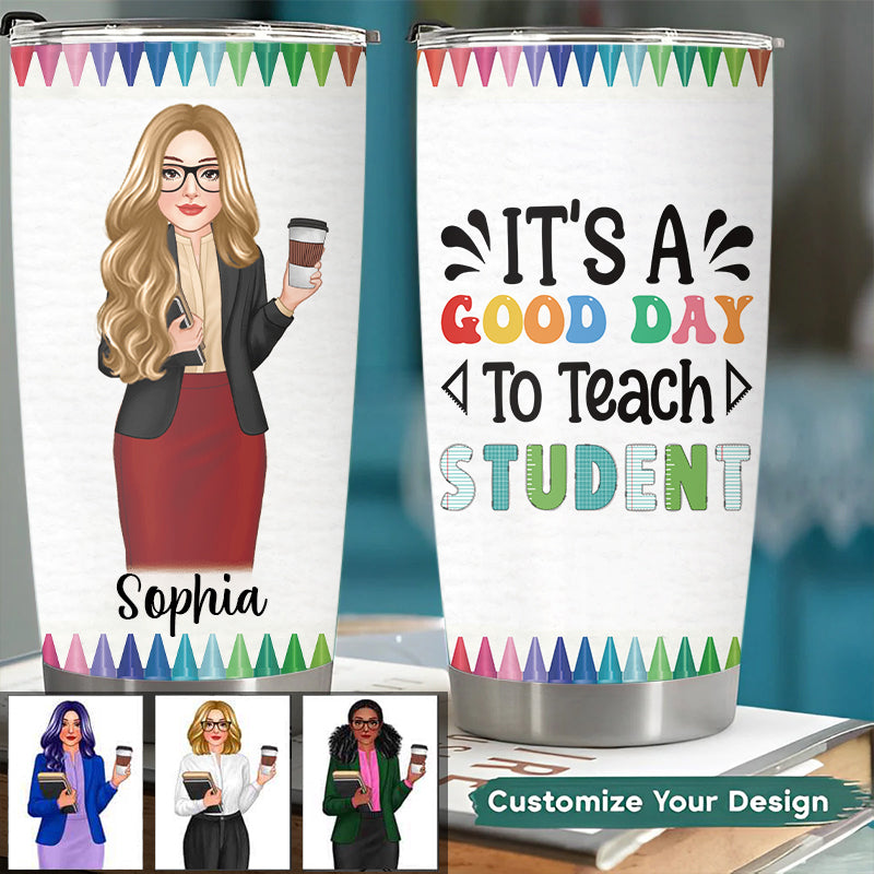 Pretty Teacher Things Teacher Life Personalized Tumbler - IT'S A GOOD DAY To Teach STUDENT