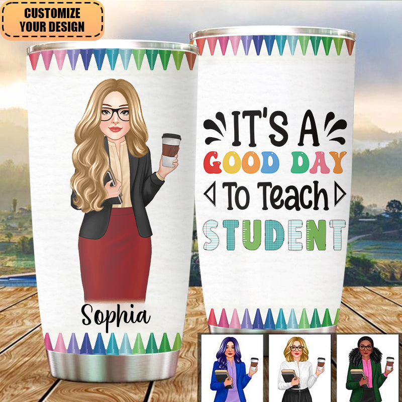 Pretty Teacher Things Teacher Life Personalized Tumbler - IT'S A GOOD DAY To Teach STUDENT