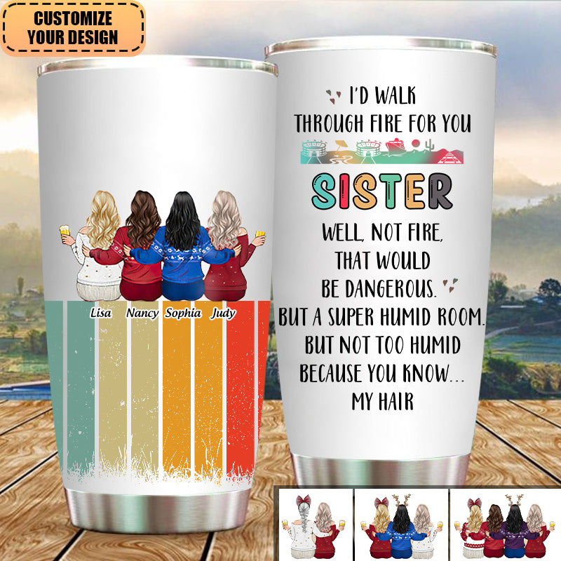 I'd Walk Through Fire For You Sister - Personalized Tumbler - Gift For Sisters friends