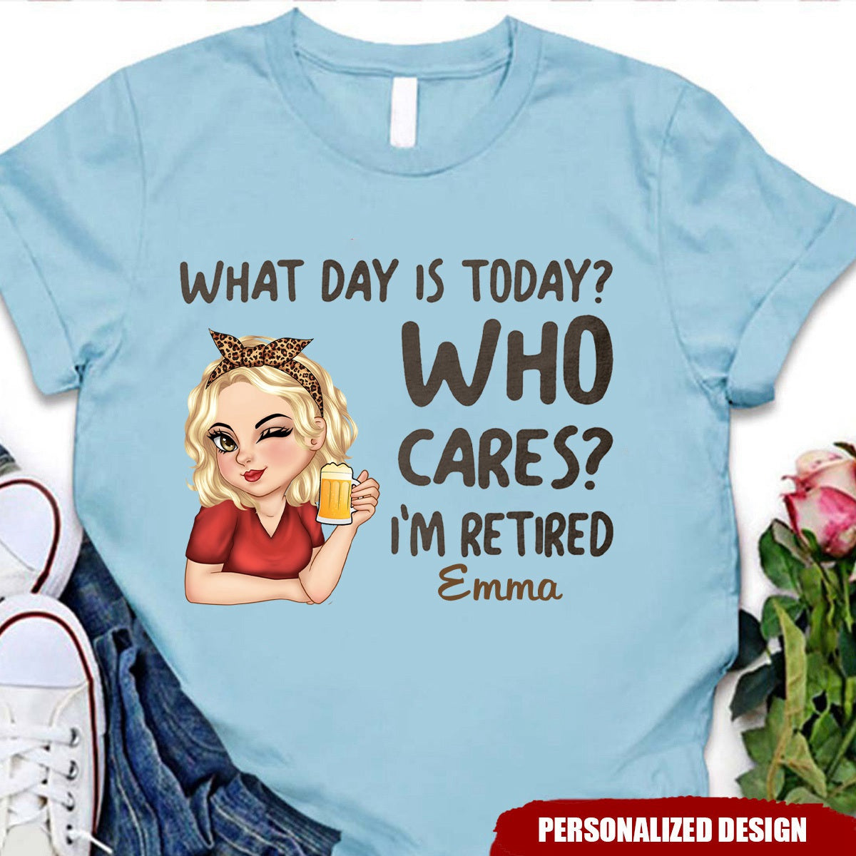 What Day Is Today Who Cares - Retirement Gift For Women, Grandma, Mom, Nana - Personalized T-Shirt