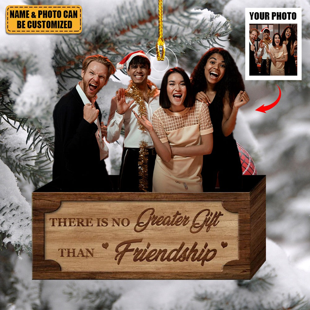 There is No Greater Gift Than Friendship - Custom photo Ornament