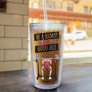 Be A Badass With A Good Ass - Personalized Acrylic Insulated Tumbler With Straw