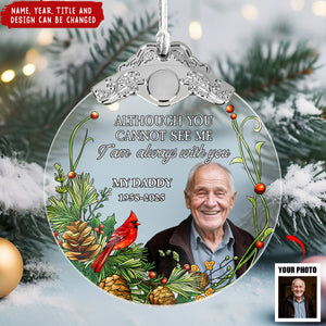 Although You Cannot See Me I'm Always With You - Personalized Glass Photo Ornament With Silver Cap