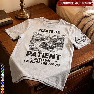 Funny Quote Please Be Patient With Me I'm From The 1900s - Personalized Shirt