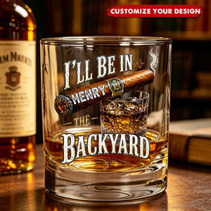 I’ll Be In The Backyard - Funny Gifts For Him, Husband, Grandpa, Dad - Personalized Whiskey Glass
