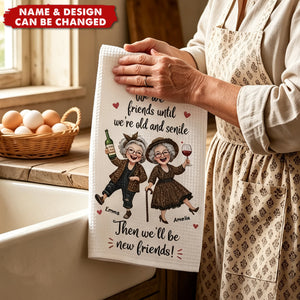 We'll Be Friends Until We're Old And Senile, Personalized Kitchen Towel, Gift For Besties