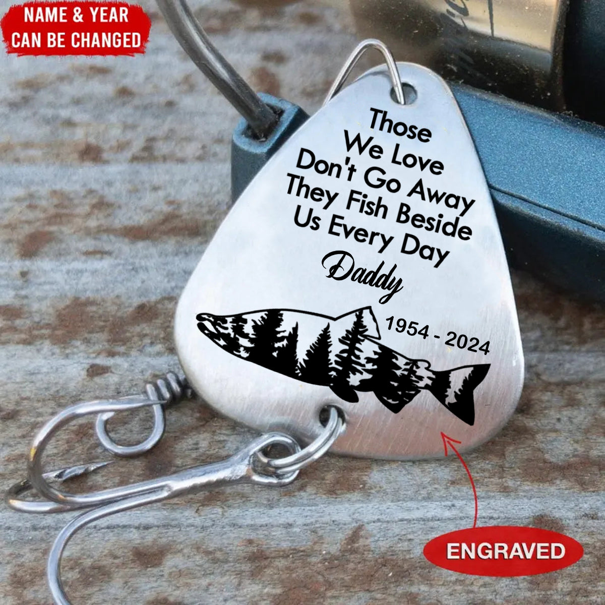 Those We Love Don't Go Away They Fish Beside Us Every Day - Personalized Fishing Lure
