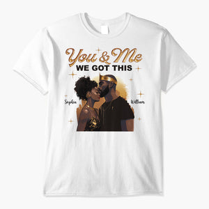 You And Me We Got This Black African Couple - Personalized Shirt