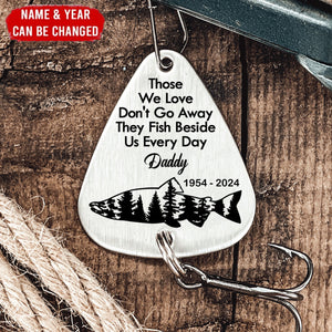Those We Love Don't Go Away They Fish Beside Us Every Day - Personalized Fishing Lure