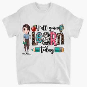 Personalized Custom T-Shirt - Teacher's Day, Birthday Gift For Teacher - Y'All Gonna Learn Today