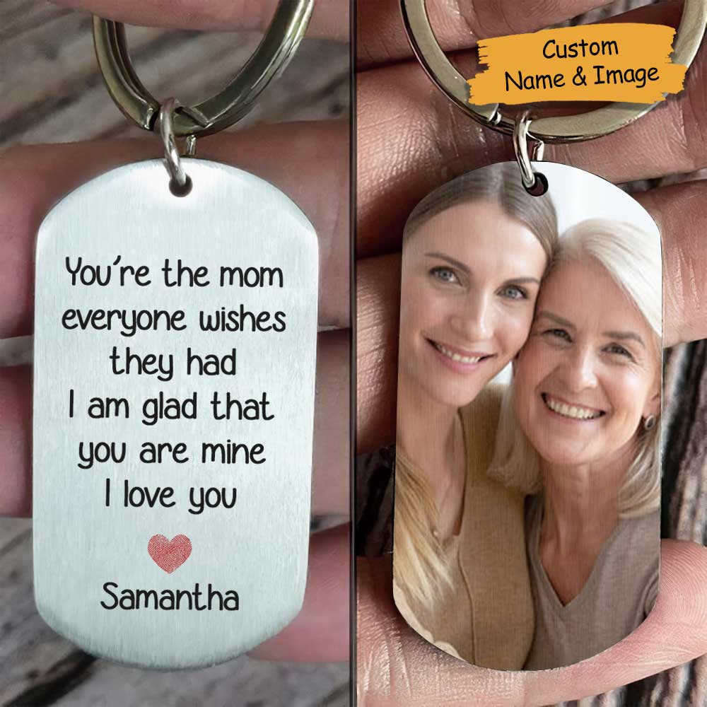 You're The Mum Everyone Wishes They Had, I'm Glad That You're Mine - Upload Image, Personalized Keychain