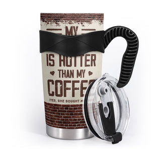 My Girlfriend Is Hotter Than My Coffee - Personalized Tumbler Cup