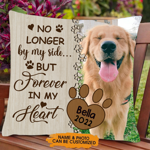 Memorial Upload Dog Photo, No Longer By My Side But Forever In My Heart Personalized Pillow